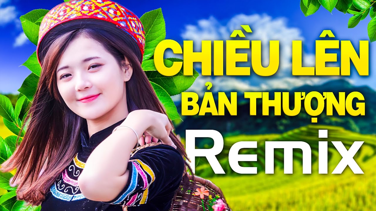 CHIỀU LÊN BẢN THƯỢNG REMIX - Nhạc Sống Tây Bắc 2021 Remix Mới Nhất, Nhạc Dân Ca Vùng Cao Dj Sôi Động