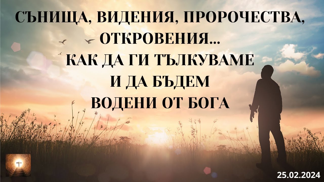СЪНИЩА, ВИДЕНИЯ, ПРОРОЧЕСТВА, ОТКРОВЕНИЯ... - КАК ДА ГИ ТЪЛКУВАМЕ И ДА БЪДЕМ ВОДЕНИ ОТ БОГА