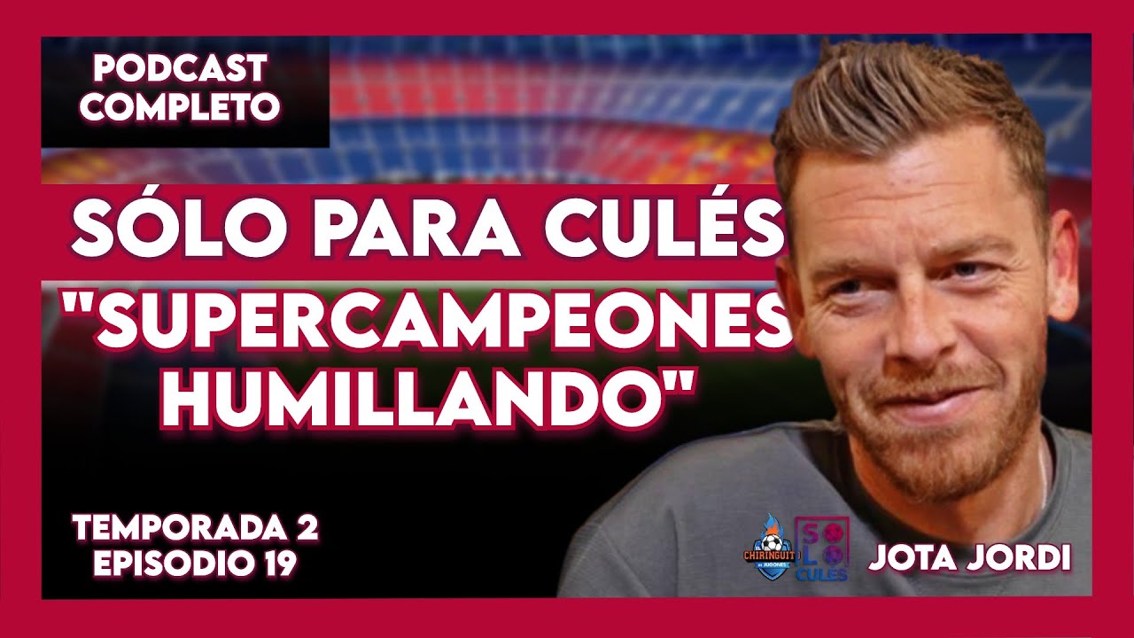 💙 ❤️ SÓLO PARA CULÉS TEMPORADA 2 | EP.19 COMPLETO | El podcast de Jota Jordi