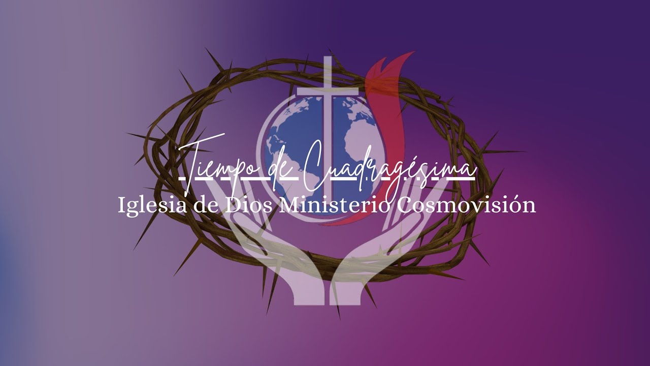 2da Liturgia Dominical (Matutino) de Cuadragésima | Iglesia de Dios Ministerio Cosmovisión