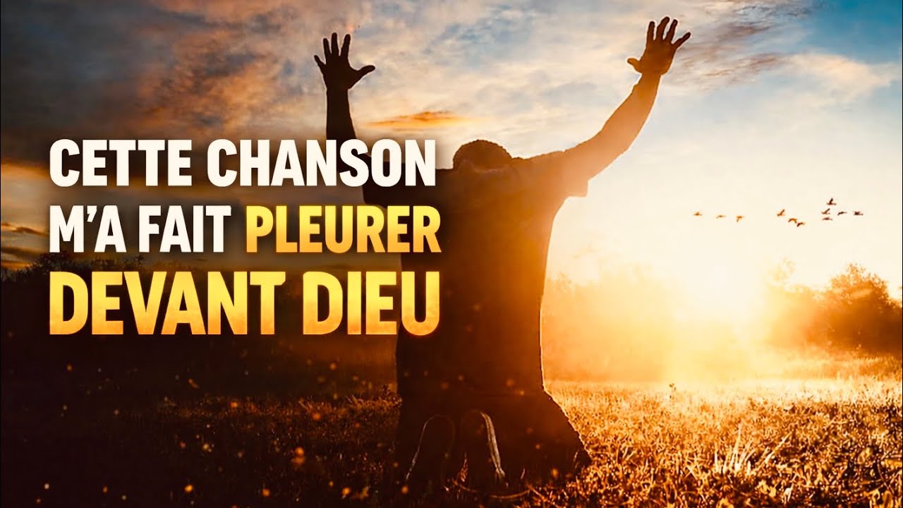 ADORATION CETTE CHANSON M’A FAIT PLEURER DEVANT DIEU 