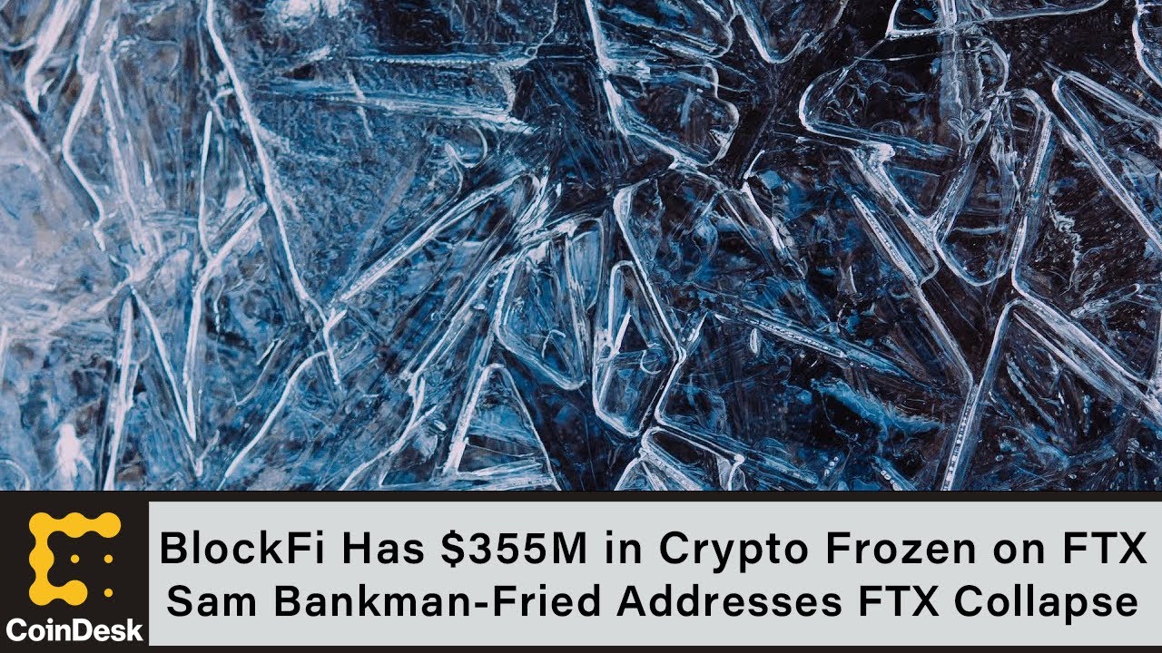 BlockFi Has $355M in Crypto Frozen on FTX; Sam Bankman-Fried Addresses FTX Collapse