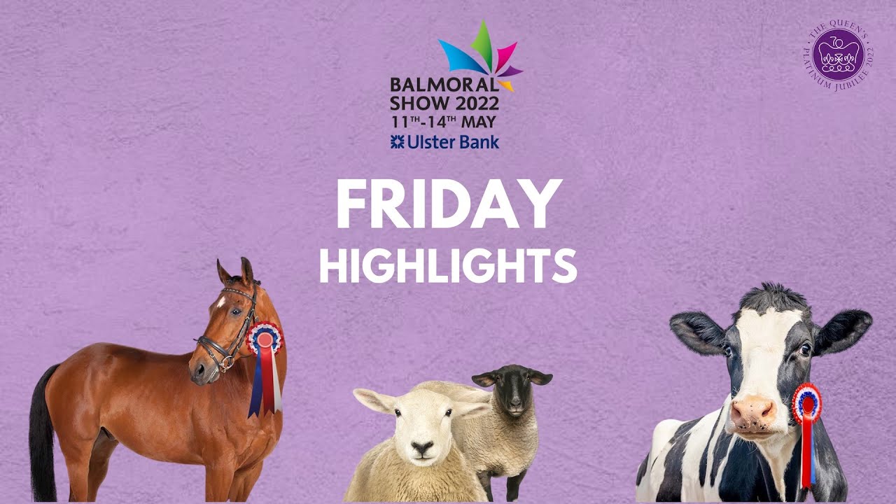 Highlights of the Balmoral Show - Friday 13 May 2022