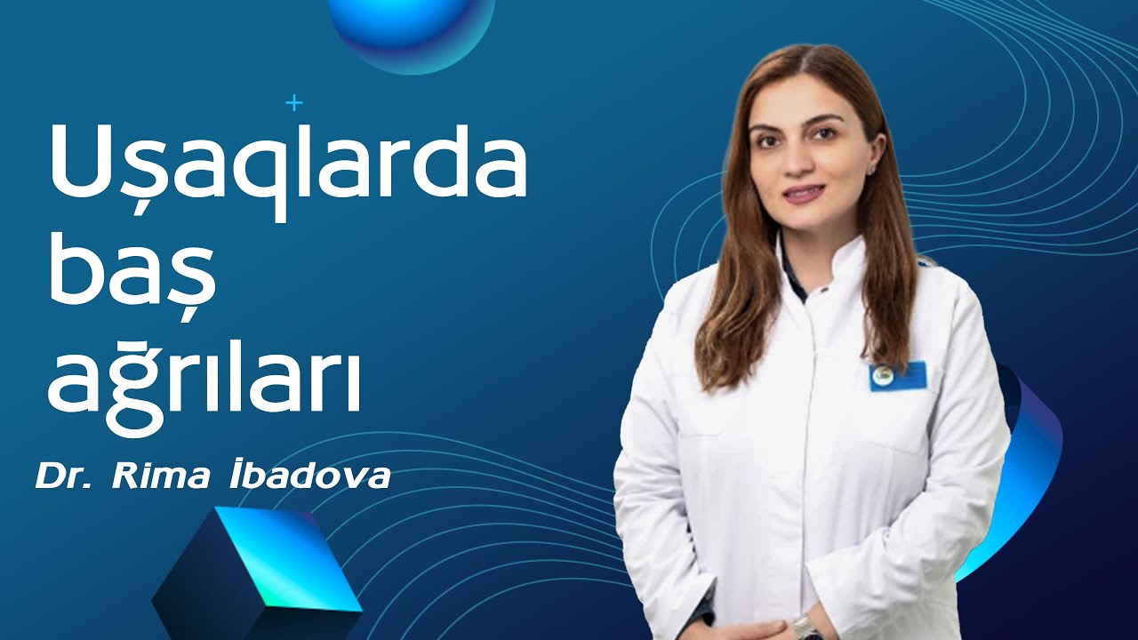 Uşaqlarda yaranan baş ağrılarının səbəbi nədir? - Dr. Rima İbadova