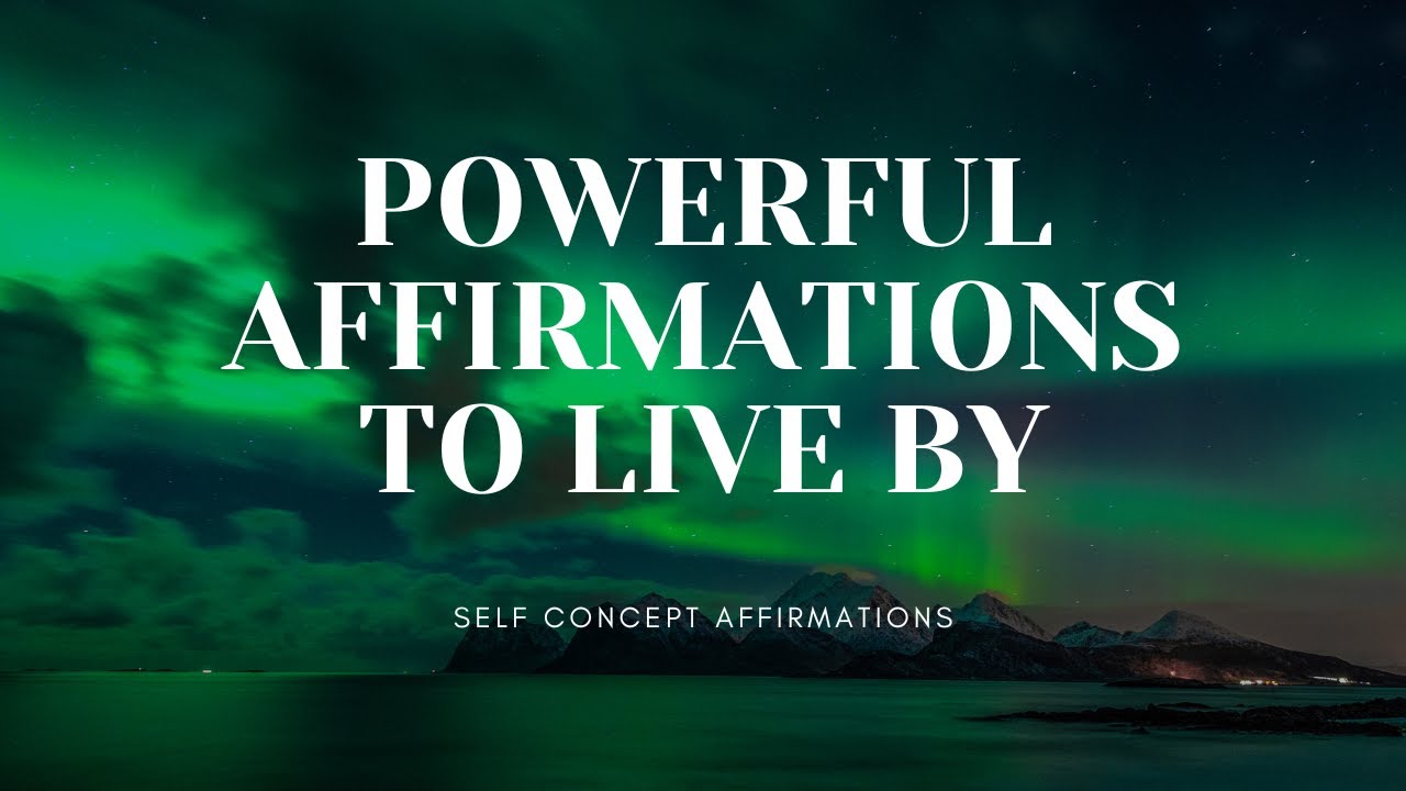 POWERFUL DAILY AFFIRMATIONS TO LIVE BY - SELF CONCEPT AFFIRMATIONS