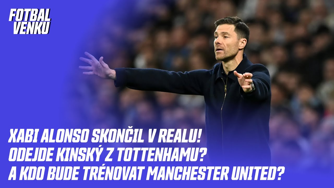 Xabi Alonso skončil v Realu! Odejde Kinský z Tottenhamu? A kdo bude trénovat Manchester United?