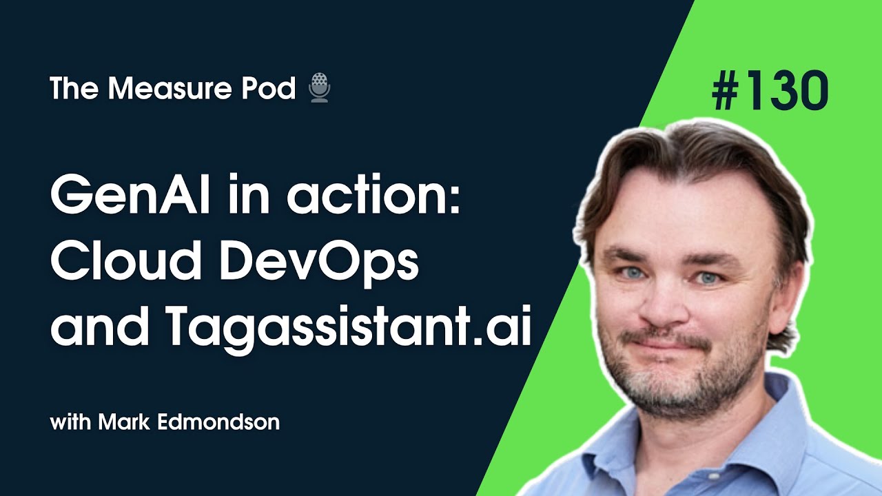 The Measure Pod: #130 GenAI in action: Cloud DevOps and Tagassistant.ai (with Mark Edmondson)