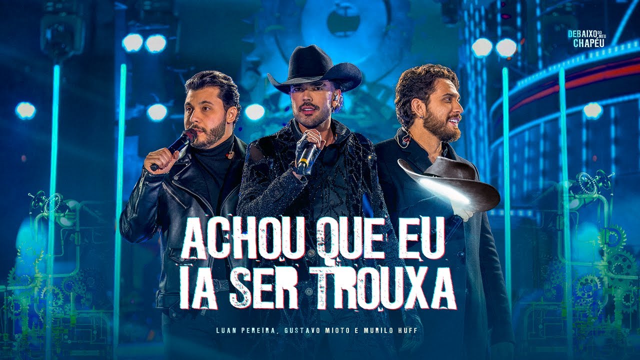 Luan Pereira, @MuriloHuff, @GustavoMioto - ACHOU QUE EU IA SER TROUXA (Debaixo do Meu Chapéu)