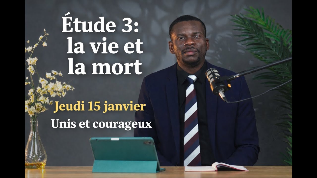 Etude 3: la vie et la mort Jeudi 15 janvier Unis et courageux