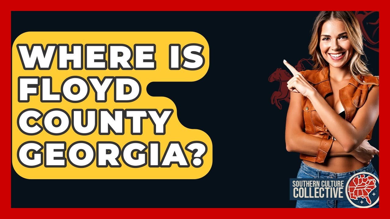 Where Is Floyd County Georgia? - Southern Culture Collective