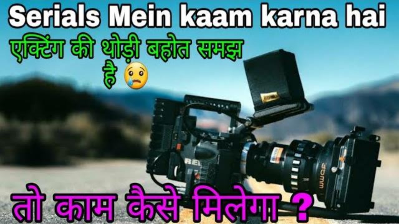सीरियल में काम करना है एक्टिंग की थोड़ी बहोत समझ है तो काम कैसे मिलेगा |