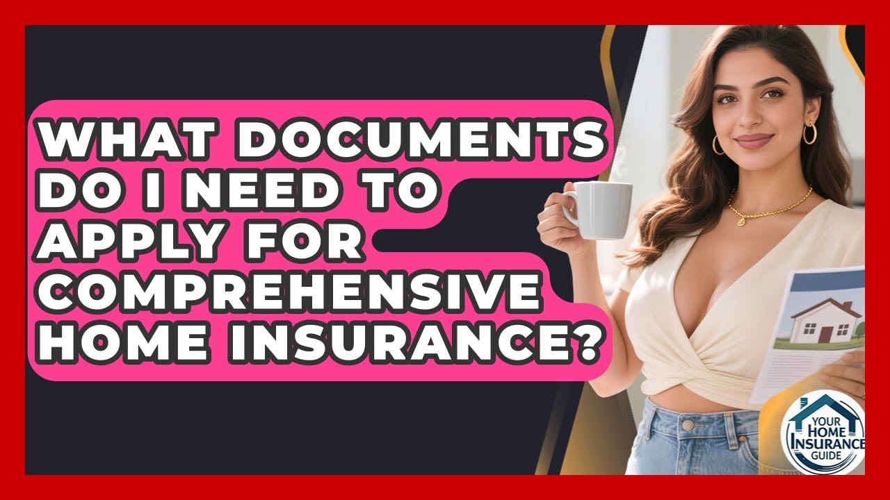 What Documents Do I Need to Apply for Comprehensive Home Insurance? | Your Home Insurance Guide News