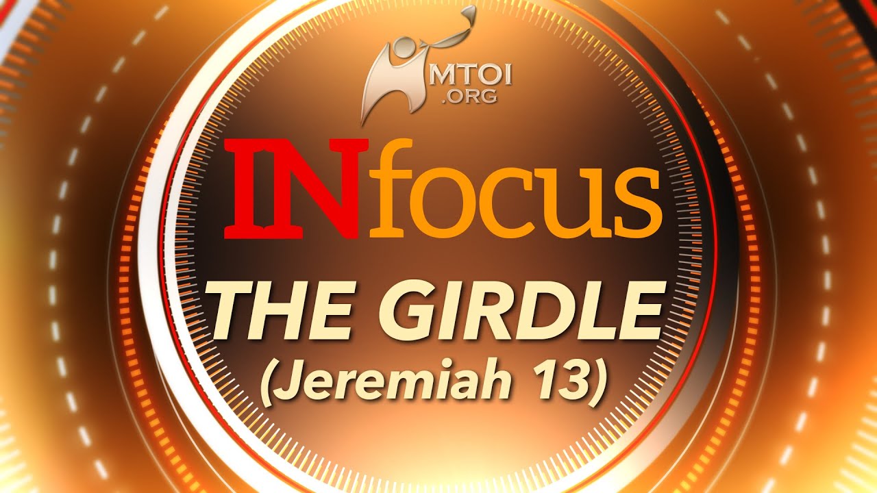 INFOCUS - The Girdle (Jeremiah 13)