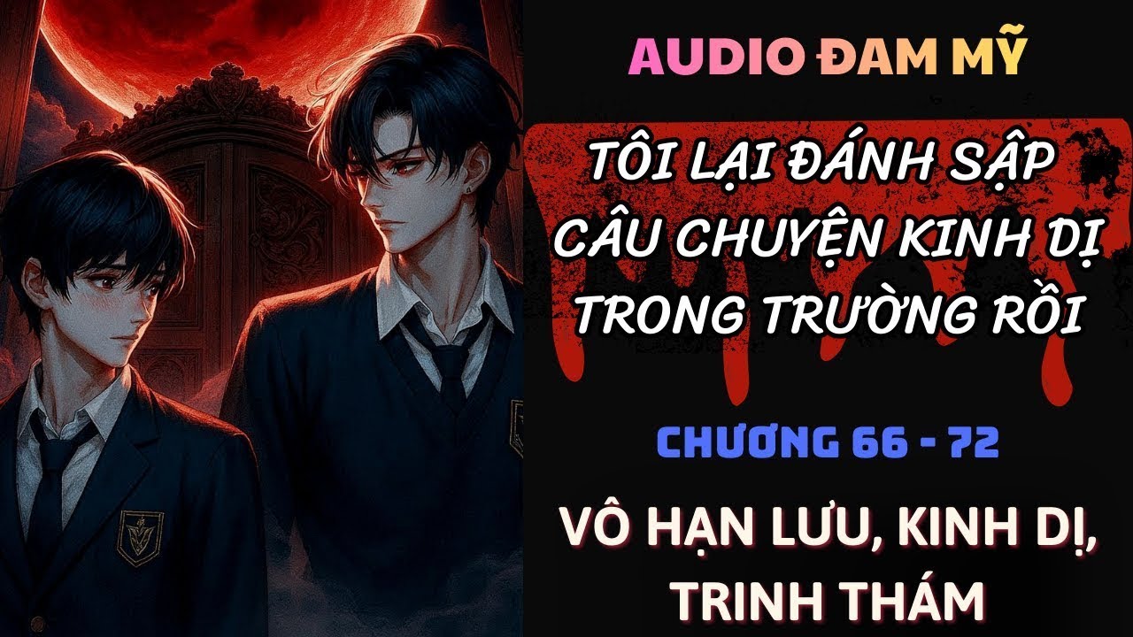 TÔI LẠI ĐÁNH SẬP CÂU CHUYỆN KINH DỊ TRONG TRƯỜNG RỒI (Chương 66–72) | AUDIO ĐAM MỸ || VÔ HẠN LƯU