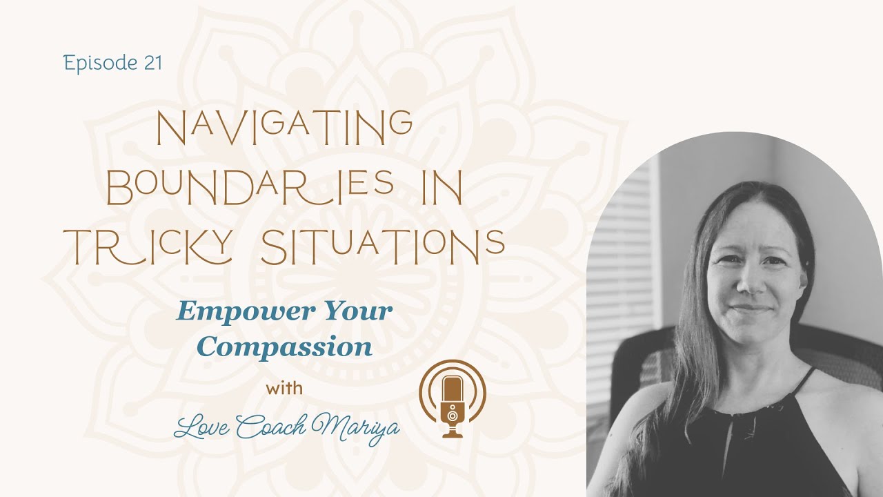 Navigating Boundaries in Tricky Situations | Empower Your Compassion with Love Coach Mariya