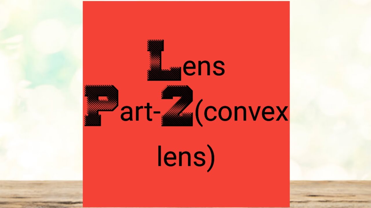 Lens Part-2(convex lens)