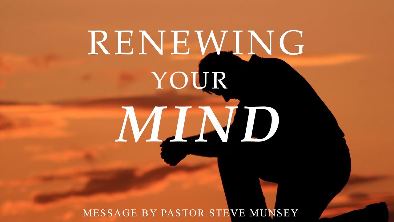 Renewing Your Mind | Pastor Steve Munsey