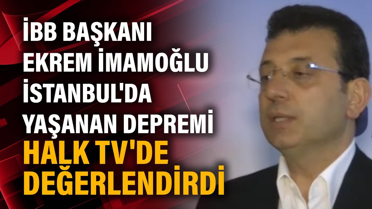 İBB Başkanı Ekrem İmamoğlu İstanbul'da yaşanan depremi Halk TV'de değerlendirdi