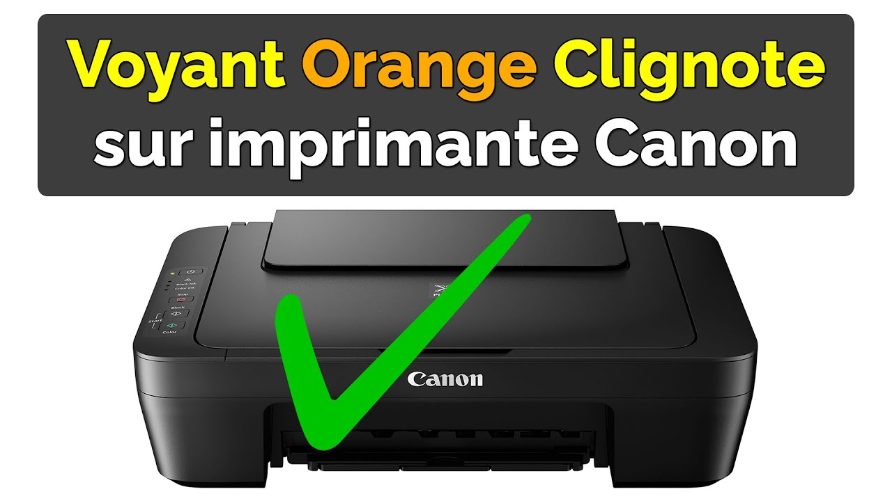 Comment R&eacute;soudre le Probl&egrave;me Imprimante Canon Voyant Orange Clignote