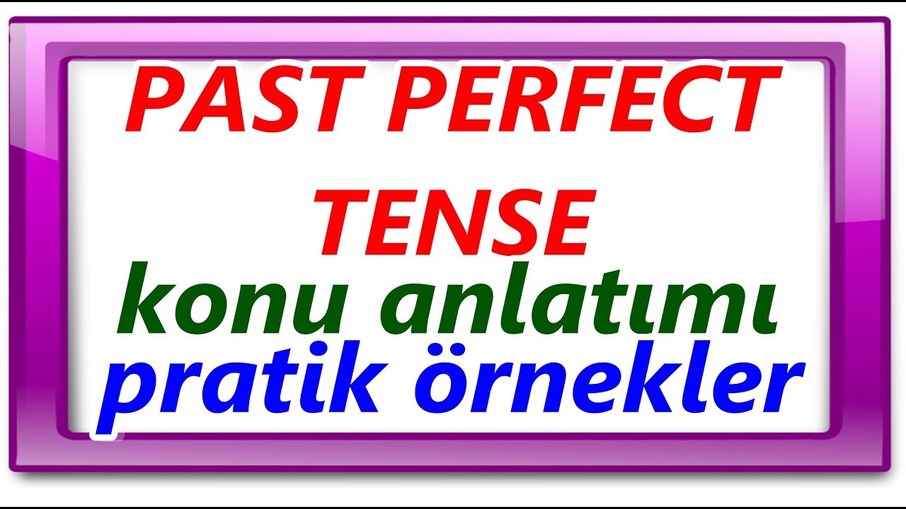 PAST PERFECT TENSE DETAYLI KONU ANLATIMI