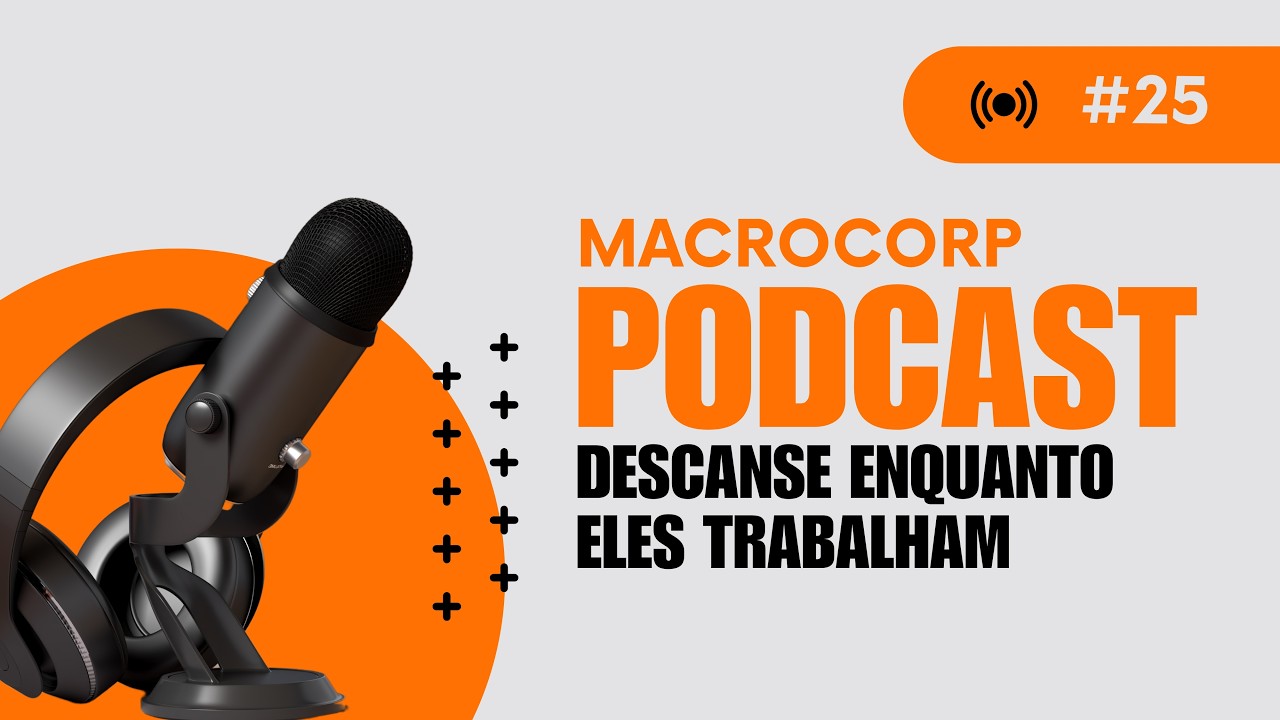 DESCANSE ENQUANTO ELES TRABALHAM - MACROCORP PODCAST #25