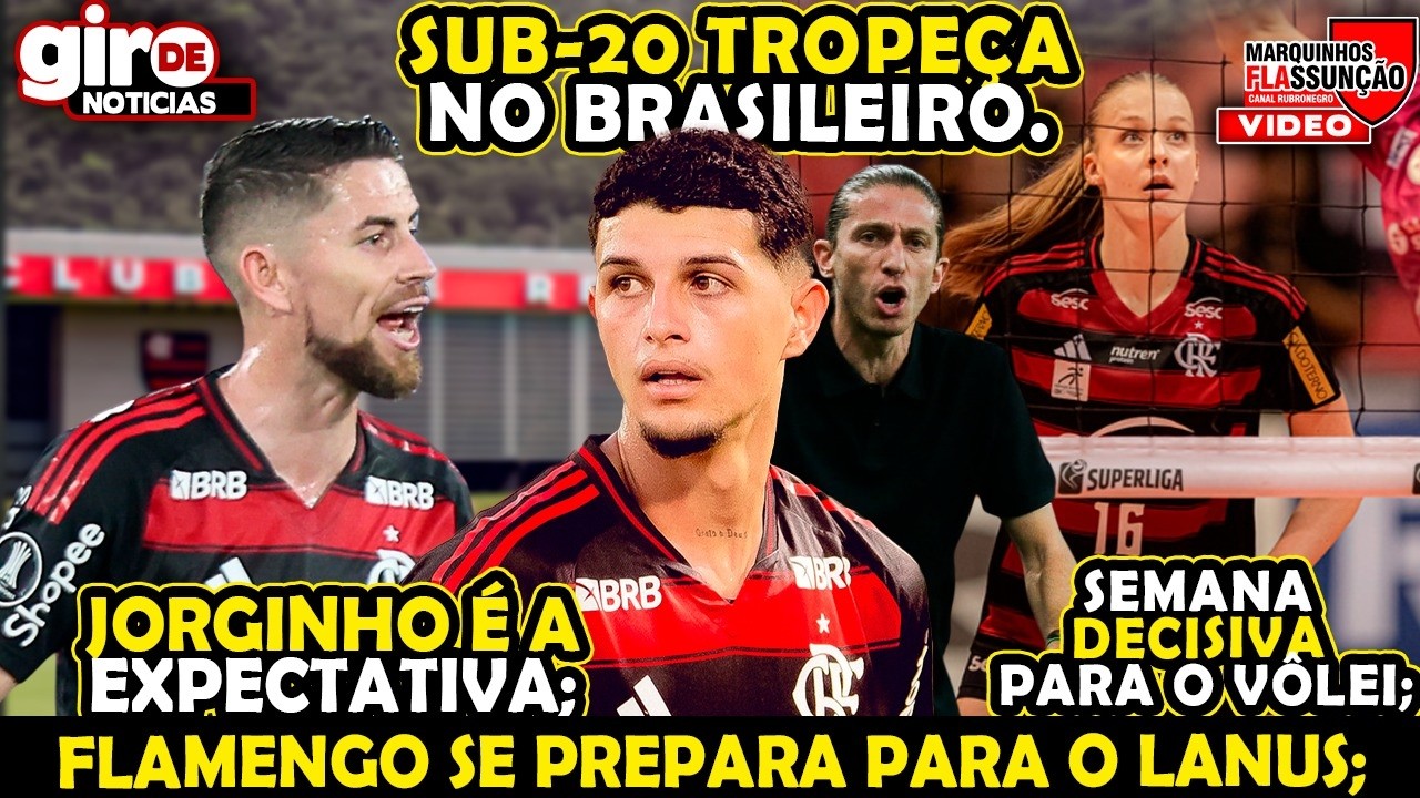 FLAMENGO SE PREPARA PARA O LANUS, SUB-20 PERDE NO BRASILEIRO, SEMANA DECISIVA NO VOLEI, E JORGINHO?
