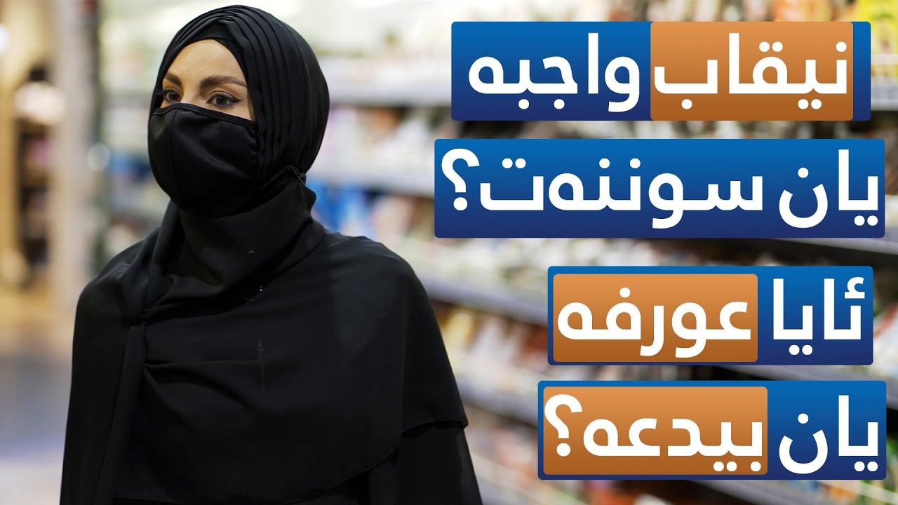 نیقاب واجبە یان سوننەت؟ ئایا عورفە یان بیدعە؟ بەبەڵگە وەڵامەکەی بزانە