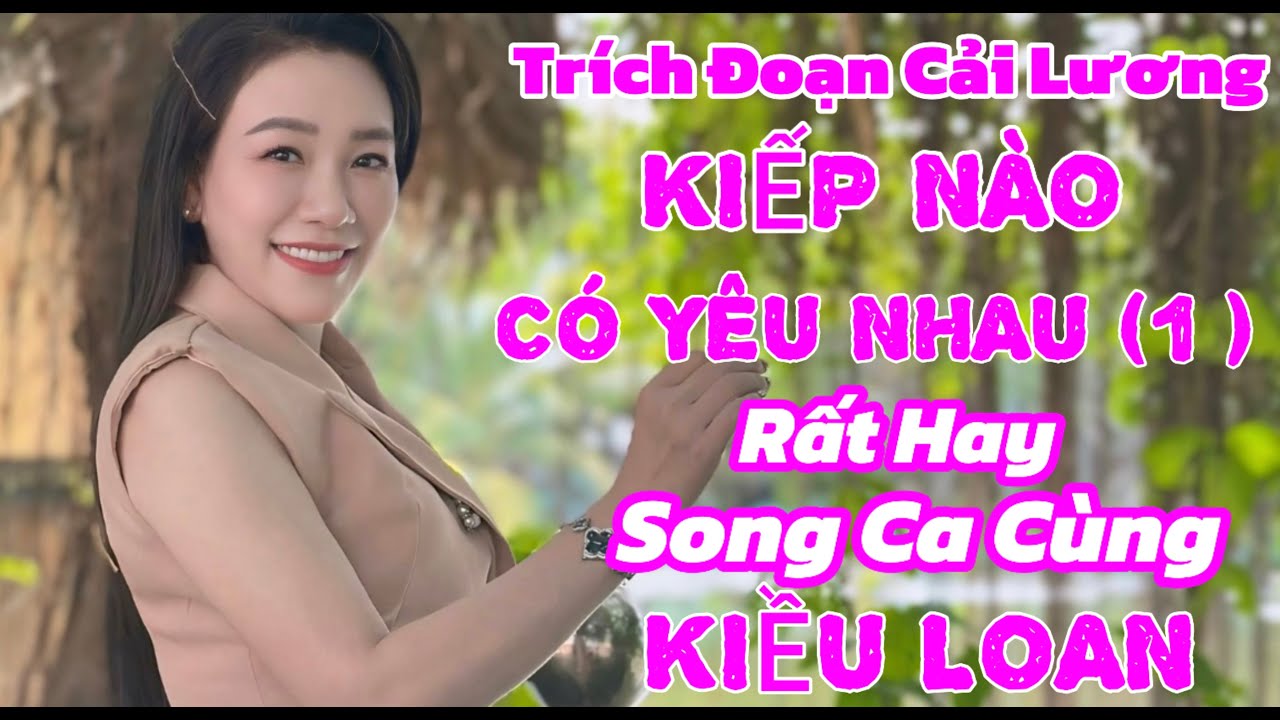 Trích Đoạn Cải Lương Kiếp Nào Có Yêu  Nhau 1 Rất Hay Mời Kép Song Ca Cùng Kiều Loan