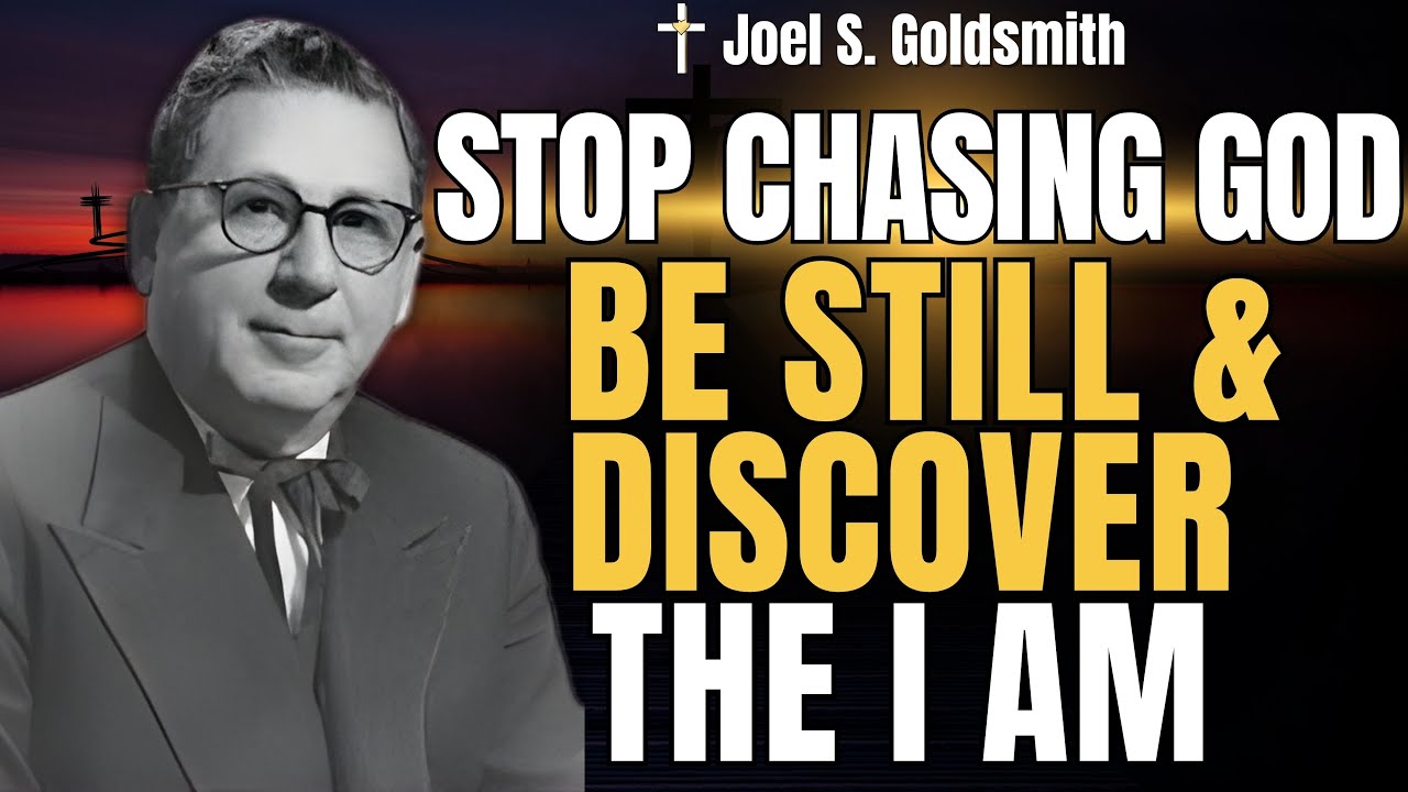 STOP Chasing God—BE STILL & Discover the I AM (Joel S. Goldsmith, The Infinite Way)