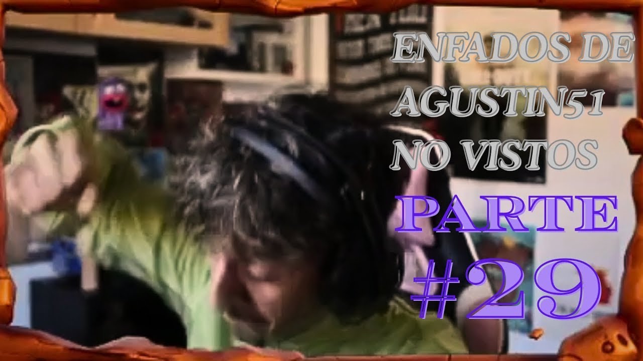 Enfados de Agustin51 No Vistos Parte #29