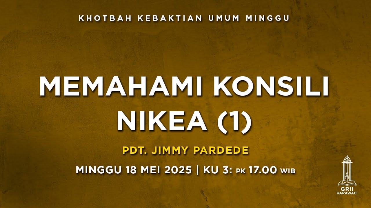 MEMAHAMI KONSILI NIKEA (1) - Pdt. Jimmy Pardede - KU3 - 18 Mei 2025