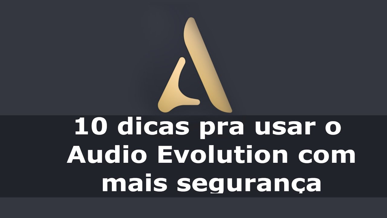 10 Dicas pra Você Usar o Audio Evolution com mais Segurança