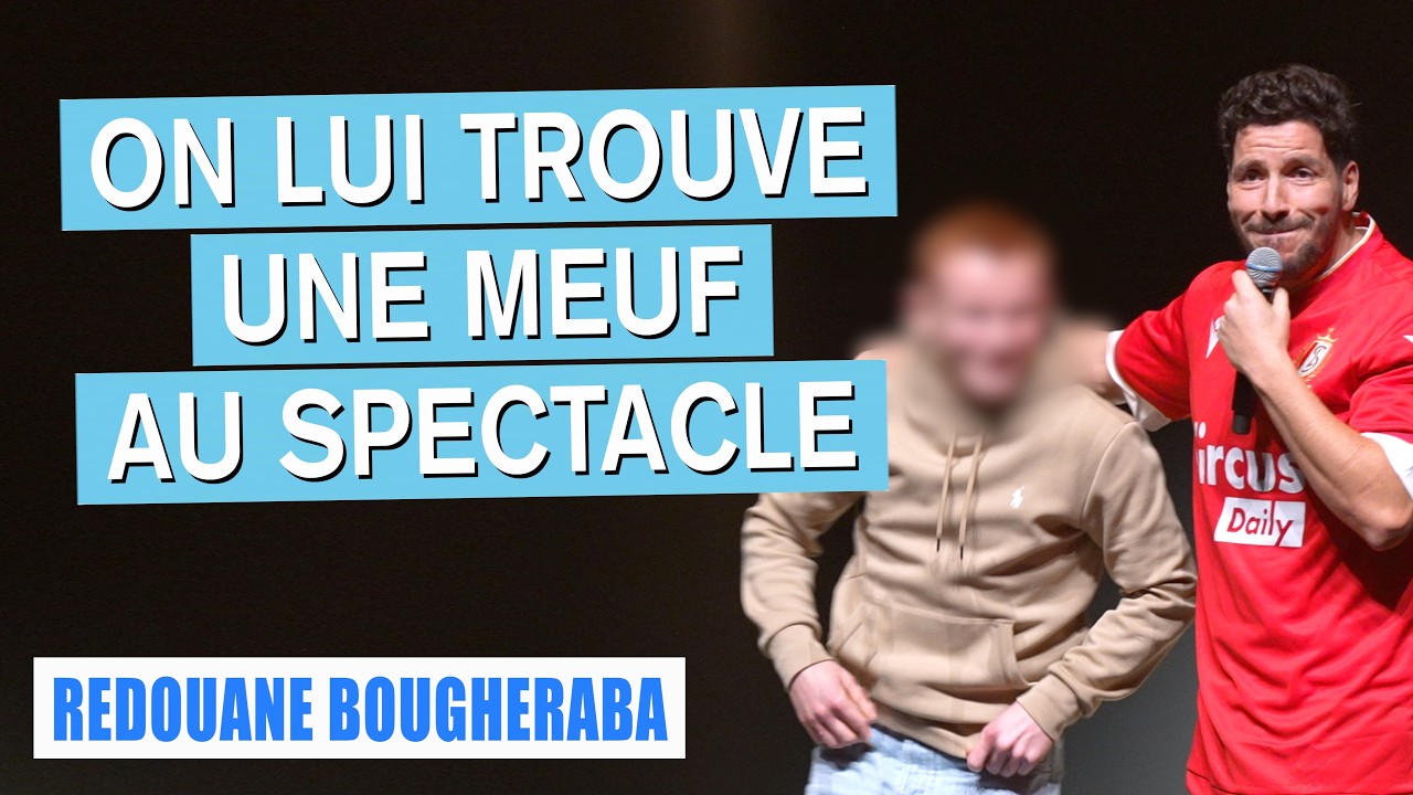 ON LUI TROUVE UNE MEUF AU SPECTACLE - REDOUANE BOUGHERABA
