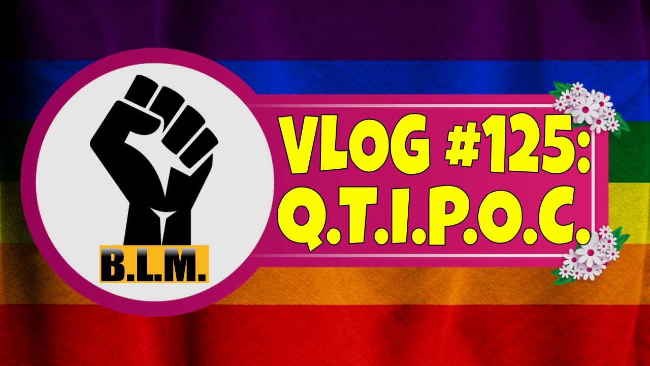 Vlog 125: QTIPOC.