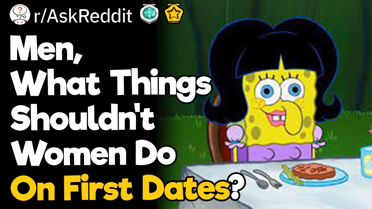 Men, What Things Shouldn't Women Do On First Dates?