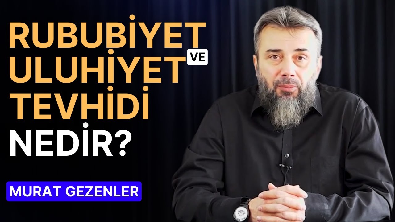 Rububiyet Ve Uluhiyet Tevhidi Nedir? Detaylı Anlatım (Murat Gezenler)