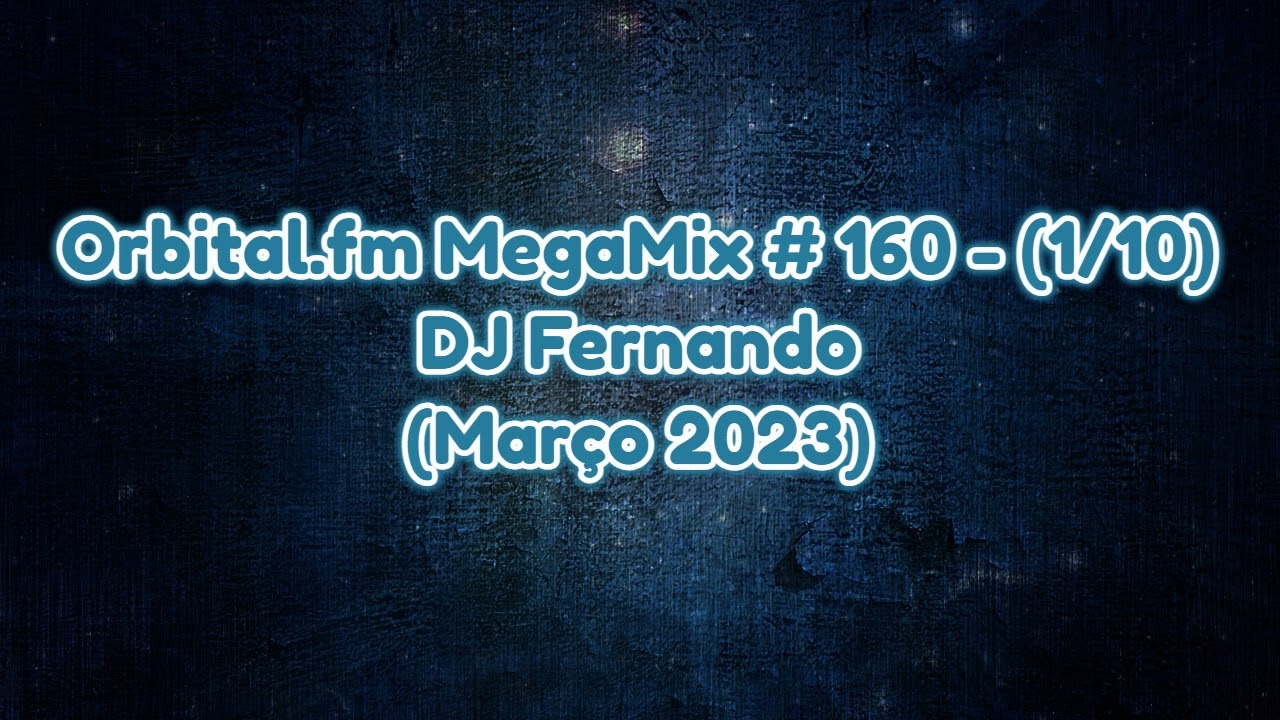 Orbital.fm MegaMix - #160 (Mar&ccedil;o 2023) - DJ Fernando (1-10)