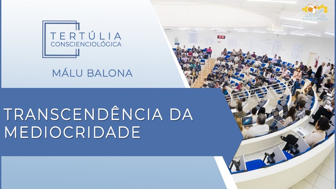 Tertúlia Conscienciologia 6105 - Transcendência da Mediocridade (Parapedagogiologia)