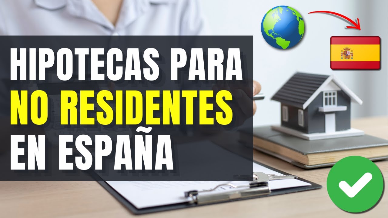 ✅ C&oacute;mo obtener una HIPOTECA PARA NO RESIDENTES en ESPA&Ntilde;A - Gu&iacute;a Completa 📝