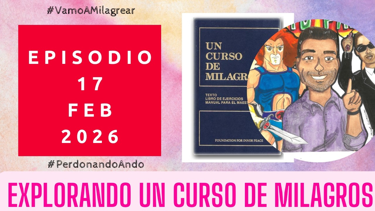 Explorando Un Curso de Milagros | 17 Febrero 2026 - PARTE 1