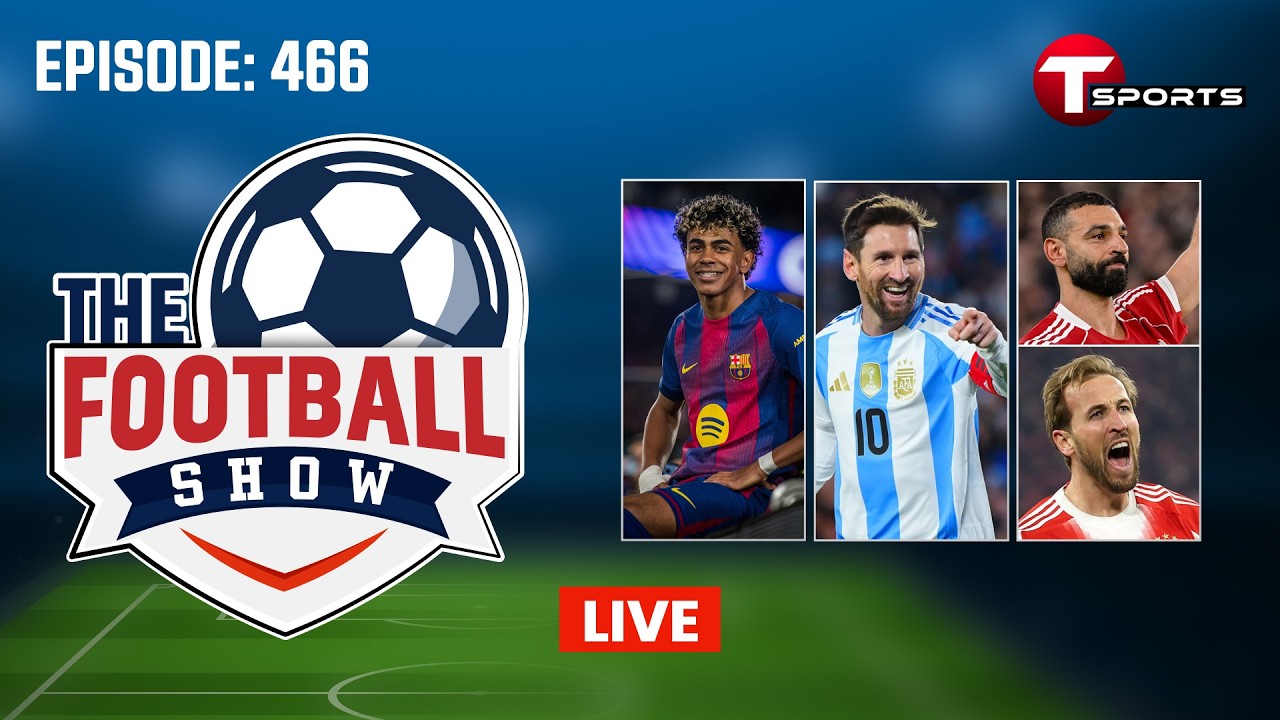 LIVE | The Football Show | Episode 465 | Talk Show | Football | Football Analyst | T Sports