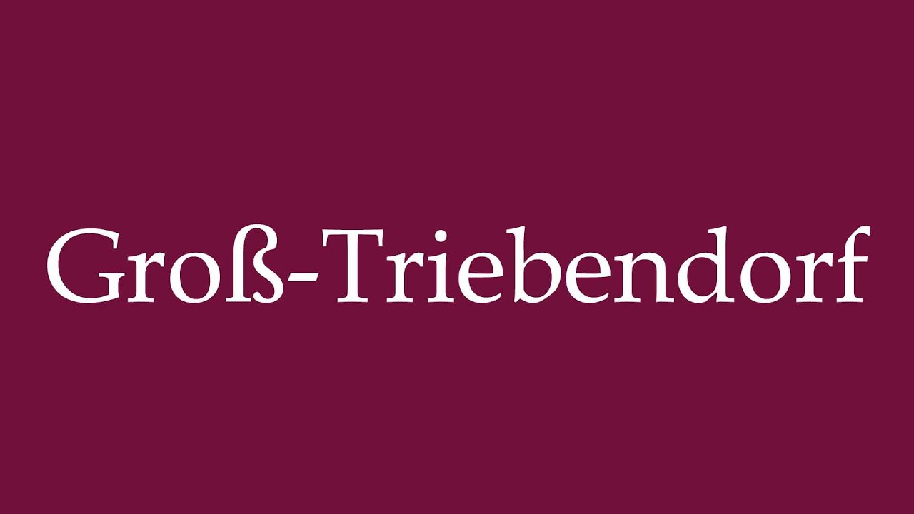 How to Pronounce ''Gro&szlig;-Triebendorf'' Correctly in German