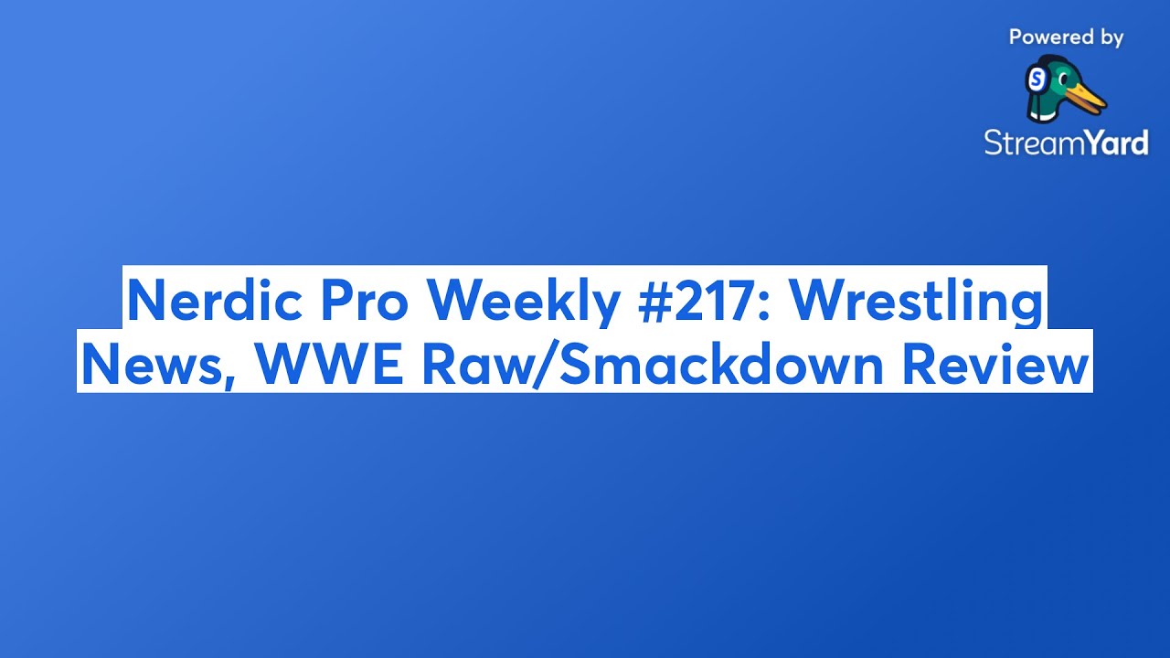 Nerdic Pro Weekly #217: Wrestling News, WWE Raw/Smackdown Review
