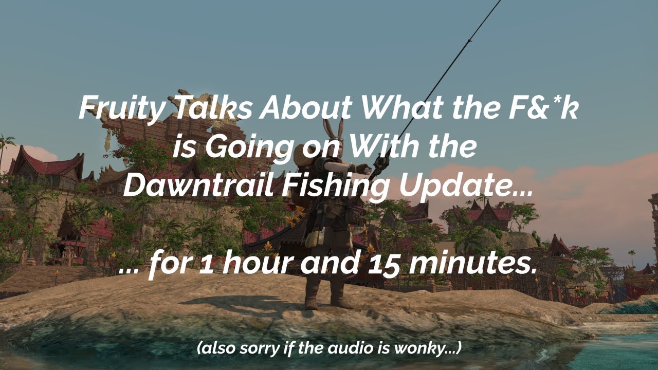 Dawntrail is the Greatest Update to Fishing.