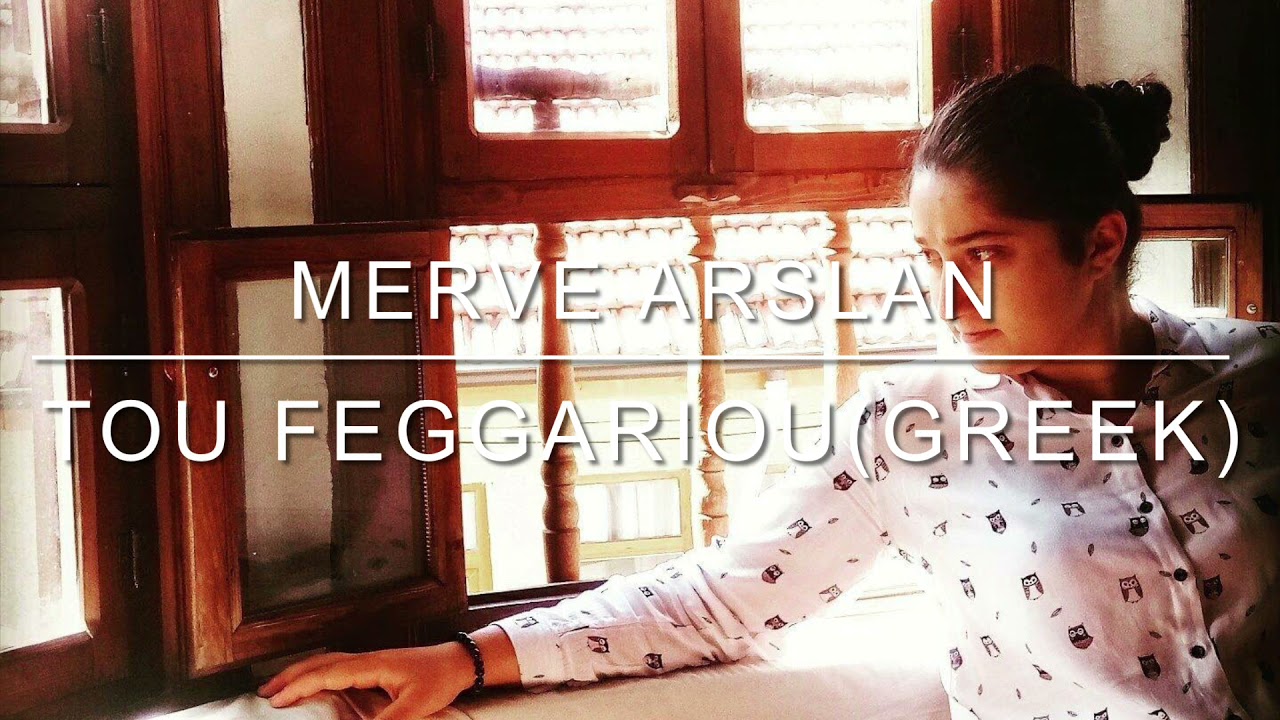 MERVE ARSLAN - Tou Feggariou (Greek)