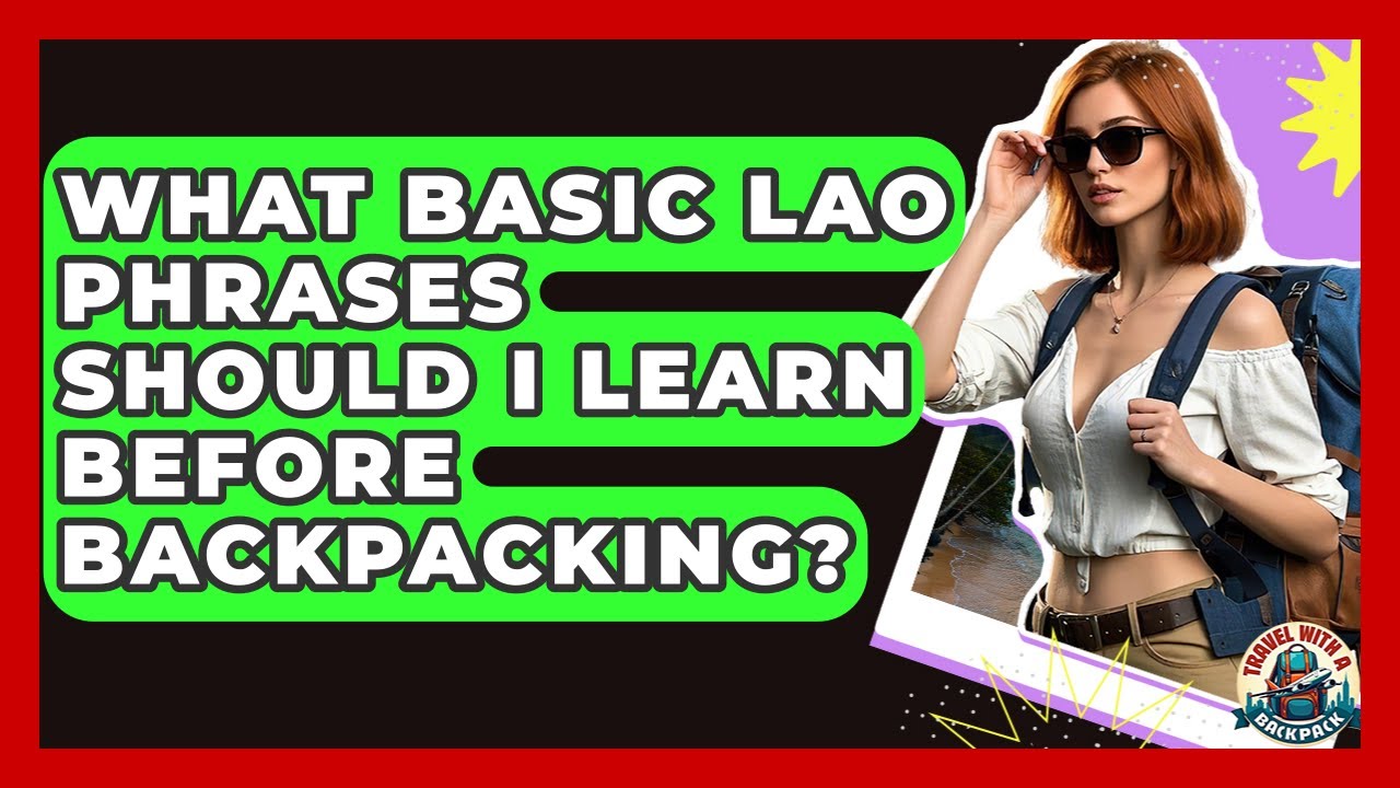 What Basic Lao Phrases Should I Learn Before Backpacking? - Travel With A Backpack