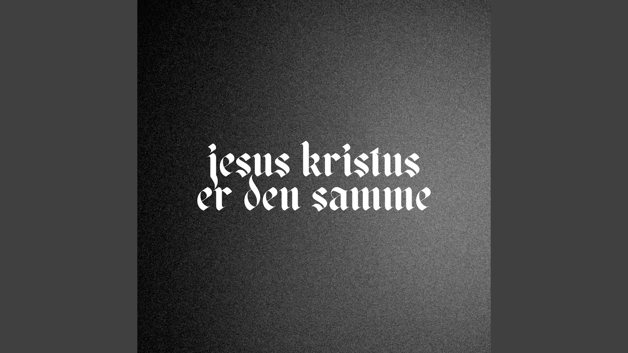 Jesus Kristus Er Den Samme