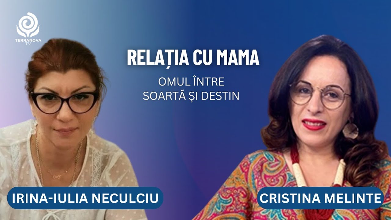 Relația cu mama | Cristina Melinte și Irina Iulia Neculciu | Omul între soartă și destin