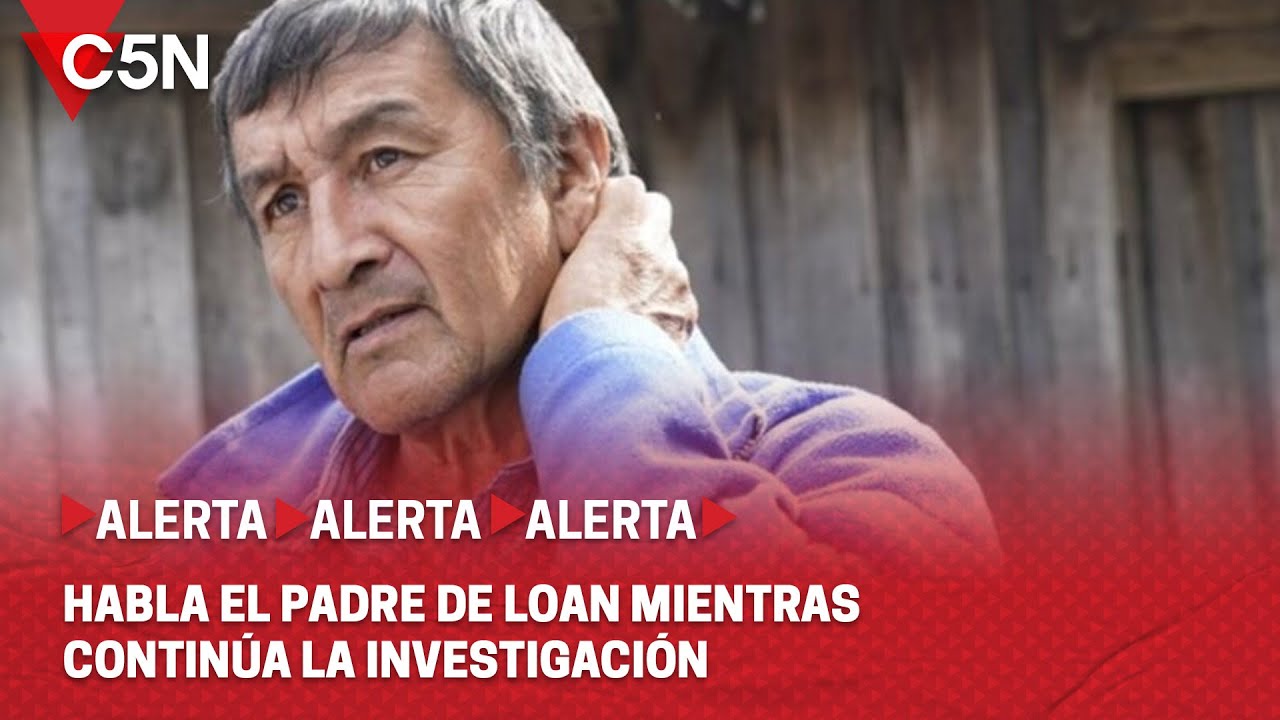 HABLA el PADRE de LOAN: AVANZA LA INVESTIGACIÓN