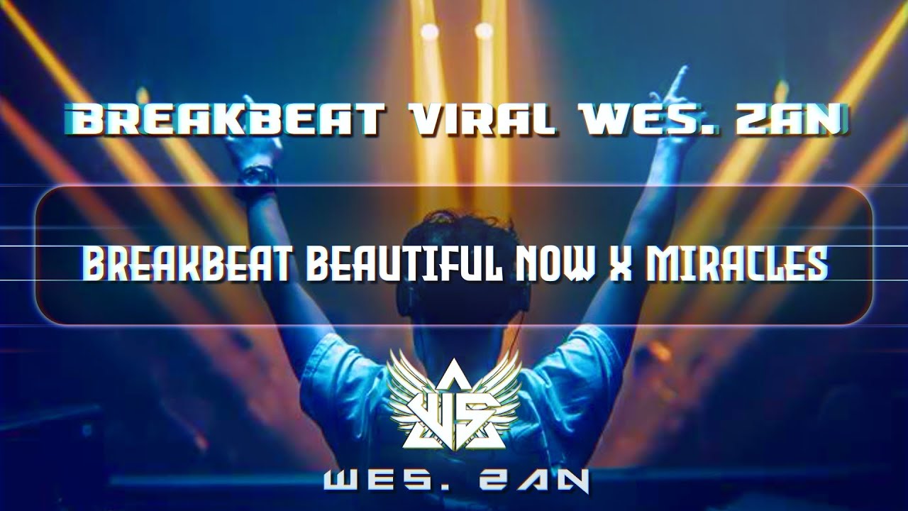 BREAKBEAT BEAUTIFUL NOW X MIRACLES BB RONNY _ FULL BASS [ WES. ZAN ] 